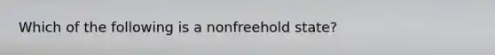 Which of the following is a nonfreehold state?