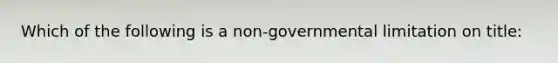 Which of the following is a non-governmental limitation on title: