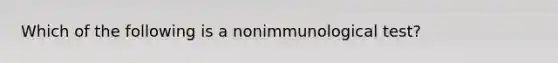 Which of the following is a nonimmunological test?