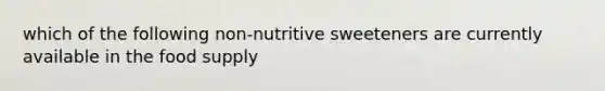 which of the following non-nutritive sweeteners are currently available in the food supply