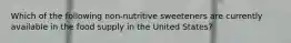 Which of the following non-nutritive sweeteners are currently available in the food supply in the United States?