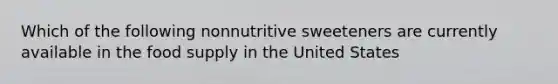 Which of the following nonnutritive sweeteners are currently available in the food supply in the United States