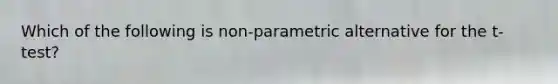 Which of the following is non-parametric alternative for the t-test?