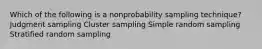 Which of the following is a nonprobability sampling technique? Judgment sampling Cluster sampling Simple random sampling Stratified random sampling