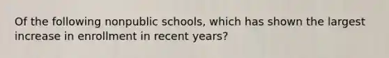 Of the following nonpublic schools, which has shown the largest increase in enrollment in recent years?