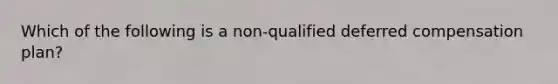 Which of the following is a non-qualified deferred compensation plan?