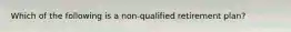 Which of the following is a non-qualified retirement plan?