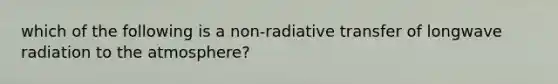 which of the following is a non-radiative transfer of longwave radiation to the atmosphere?