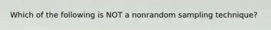 Which of the following is NOT a nonrandom sampling technique?