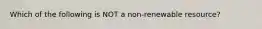 Which of the following is NOT a non-renewable resource?