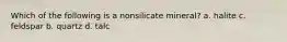 Which of the following is a nonsilicate mineral? a. halite c. feldspar b. quartz d. talc