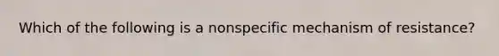 Which of the following is a nonspecific mechanism of resistance?