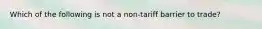 Which of the following is not a​ non-tariff barrier to​ trade?