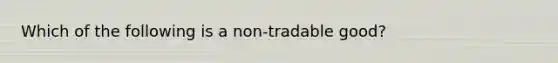 Which of the following is a non-tradable good?