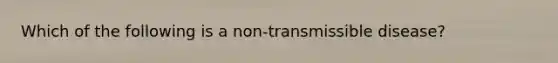 Which of the following is a non-transmissible disease?