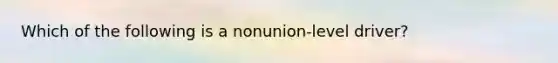 Which of the following is a nonunion-level driver?