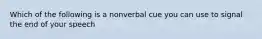 Which of the following is a nonverbal cue you can use to signal the end of your speech