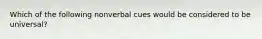 Which of the following nonverbal cues would be considered to be universal?