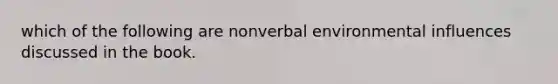 which of the following are nonverbal environmental influences discussed in the book.