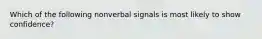 Which of the following nonverbal signals is most likely to show confidence?