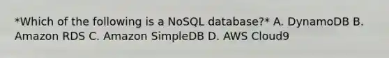 *Which of the following is a NoSQL database?* A. DynamoDB B. Amazon RDS C. Amazon SimpleDB D. AWS Cloud9