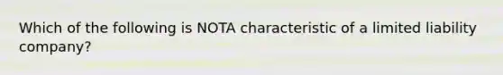 Which of the following is NOTA characteristic of a limited liability company?