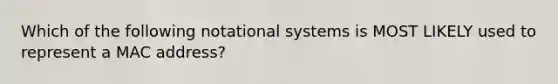 Which of the following notational systems is MOST LIKELY used to represent a MAC address?