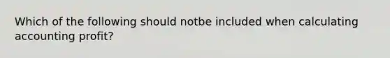 Which of the following should notbe included when calculating accounting profit?