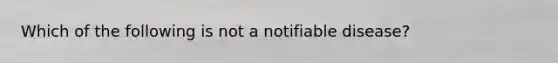 Which of the following is not a notifiable disease?