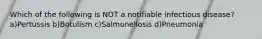 Which of the following is NOT a notifiable infectious disease? a)Pertussis b)Botulism c)Salmonellosis d)Pneumonia