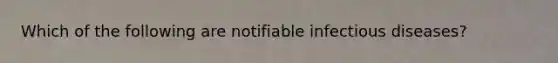 Which of the following are notifiable infectious diseases?