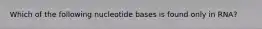 Which of the following nucleotide bases is found only in RNA?