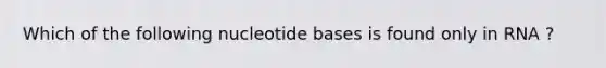 Which of the following nucleotide bases is found only in RNA ?