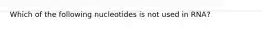 Which of the following nucleotides is not used in RNA?