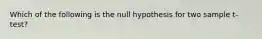 Which of the following is the null hypothesis for two sample t-test?