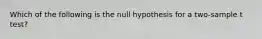 Which of the following is the null hypothesis for a two-sample t test?