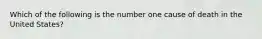 Which of the following is the number one cause of death in the United States?