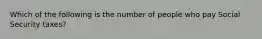 Which of the following is the number of people who pay Social Security taxes?