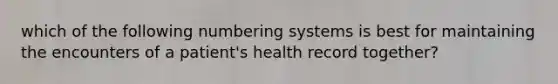 which of the following numbering systems is best for maintaining the encounters of a patient's health record together?