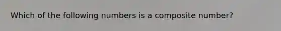 Which of the following numbers is a composite number?