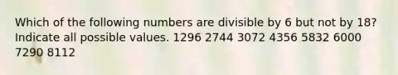 Which of the following numbers are divisible by 6 but not by 18? Indicate all possible values. 1296 2744 3072 4356 5832 6000 7290 8112