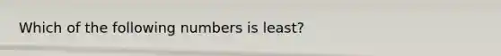 Which of the following numbers is least?