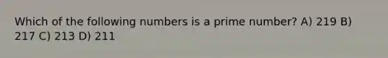 Which of the following numbers is a prime number? A) 219 B) 217 C) 213 D) 211