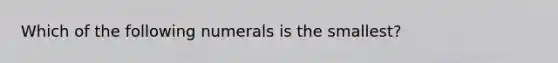 Which of the following numerals is the smallest?