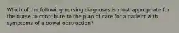 Which of the following nursing diagnoses is most appropriate for the nurse to contribute to the plan of care for a patient with symptoms of a bowel obstruction?