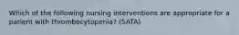 Which of the following nursing interventions are appropriate for a patient with thrombocytopenia? (SATA)