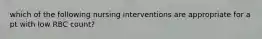 which of the following nursing interventions are appropriate for a pt with low RBC count?