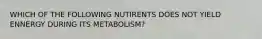 WHICH OF THE FOLLOWING NUTIRENTS DOES NOT YIELD ENNERGY DURING ITS METABOLISM?