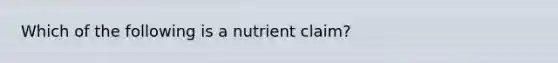 Which of the following is a nutrient claim?