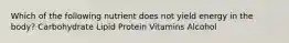 Which of the following nutrient does not yield energy in the body? Carbohydrate Lipid Protein Vitamins Alcohol